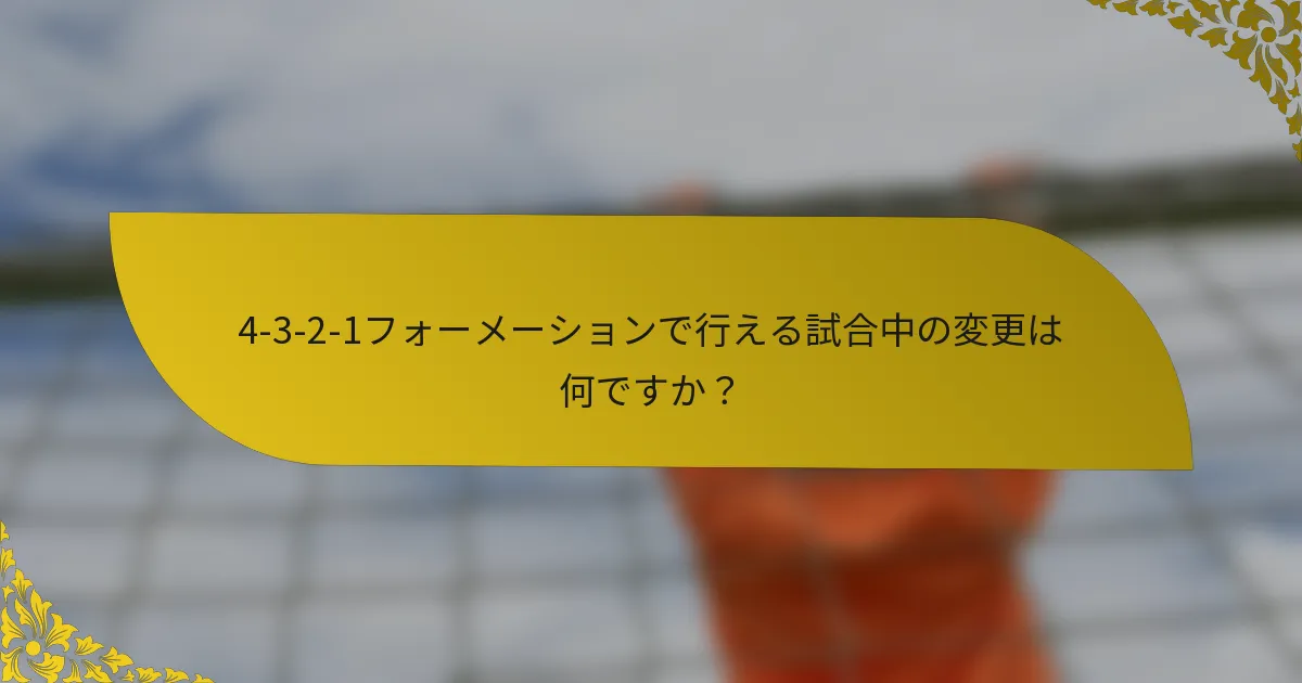 4-3-2-1フォーメーションで行える試合中の変更は何ですか？