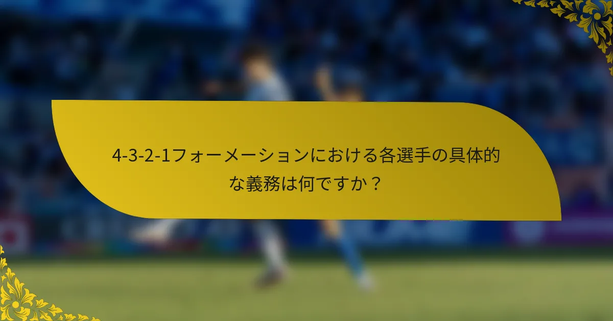 4-3-2-1フォーメーションにおける各選手の具体的な義務は何ですか？