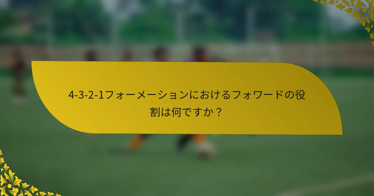 4-3-2-1フォーメーションにおけるフォワードの役割は何ですか?