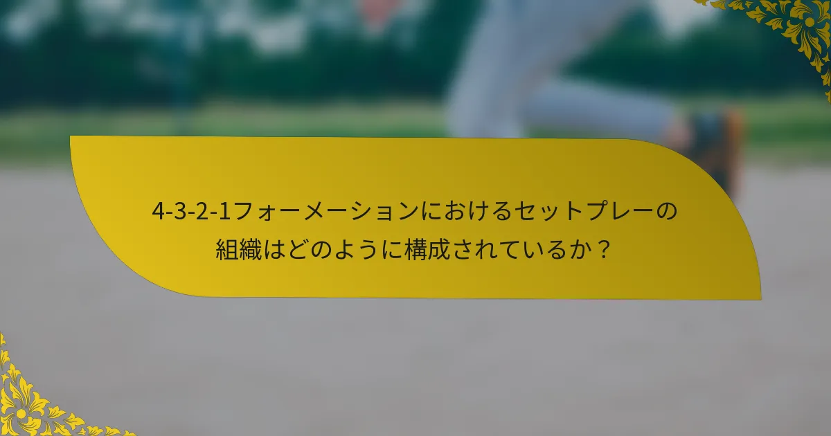 4-3-2-1フォーメーションにおけるセットプレーの組織はどのように構成されているか？