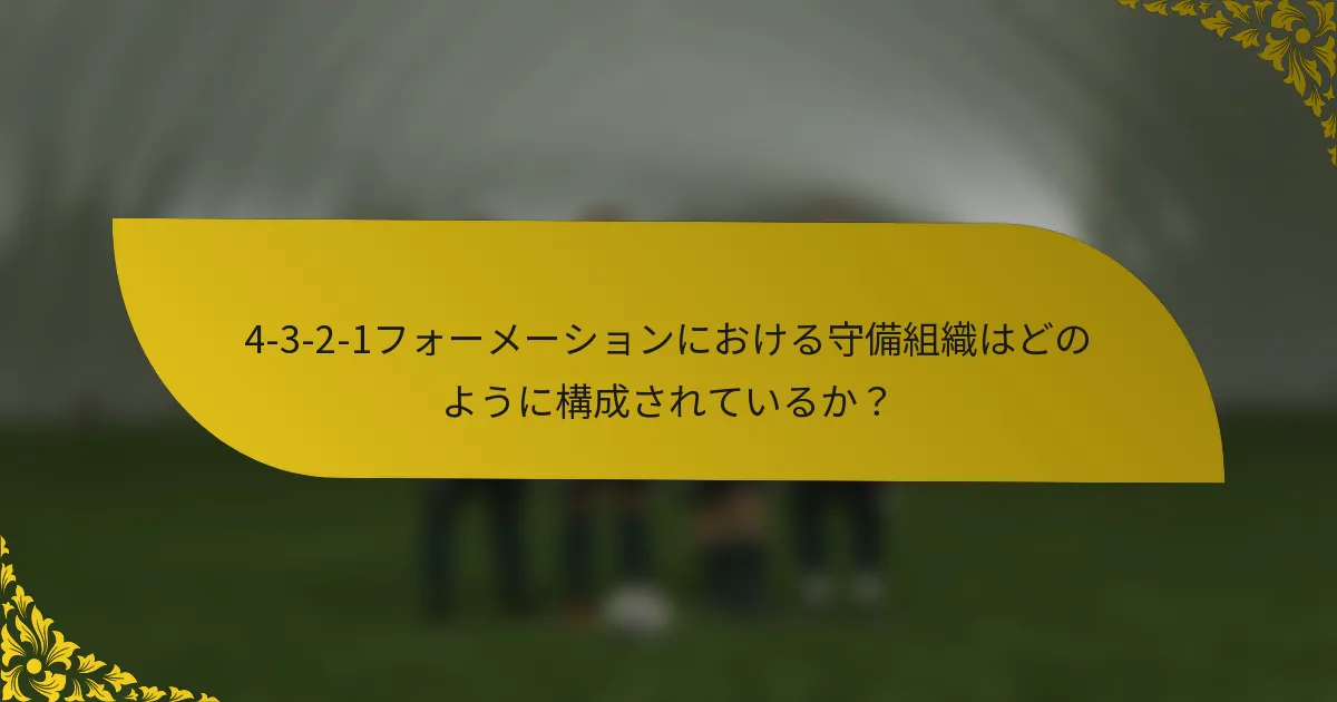 4-3-2-1フォーメーションにおける守備組織はどのように構成されているか?