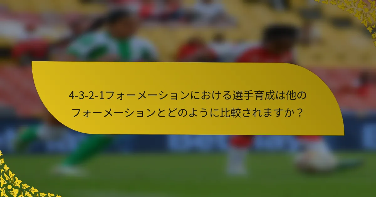 4-3-2-1フォーメーションにおける選手育成は他のフォーメーションとどのように比較されますか?