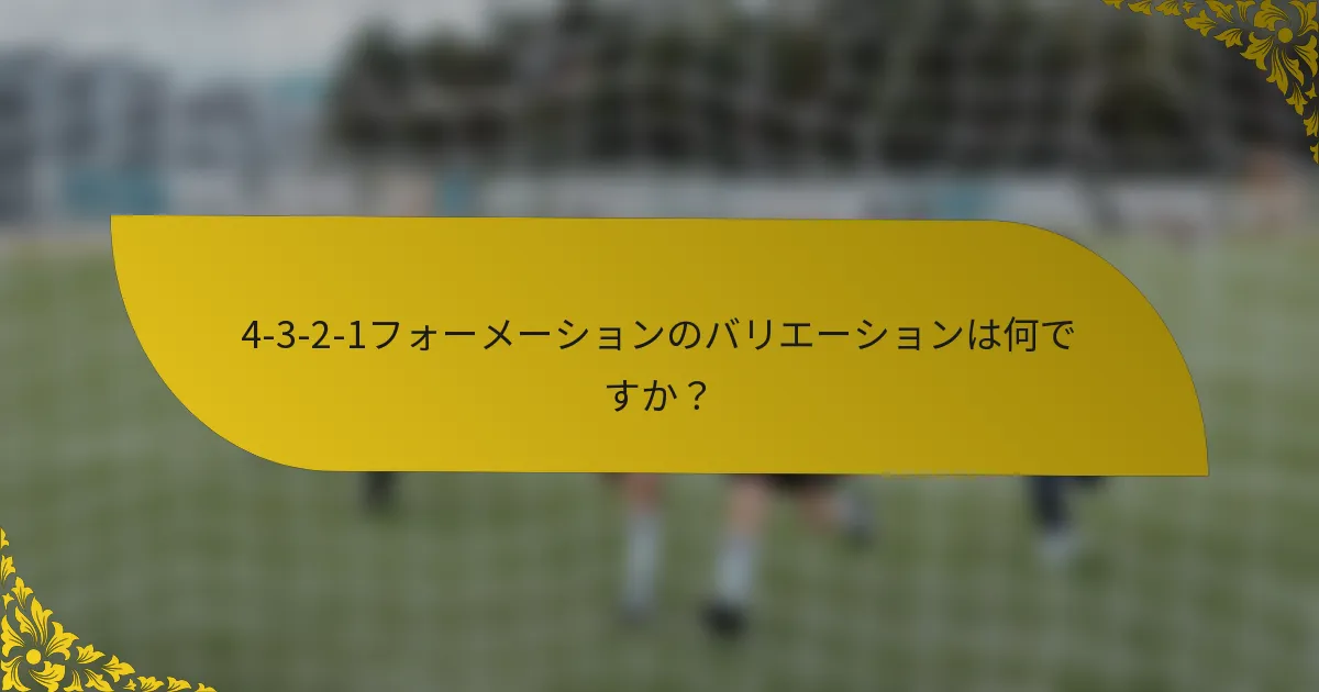 4-3-2-1フォーメーションのバリエーションは何ですか？