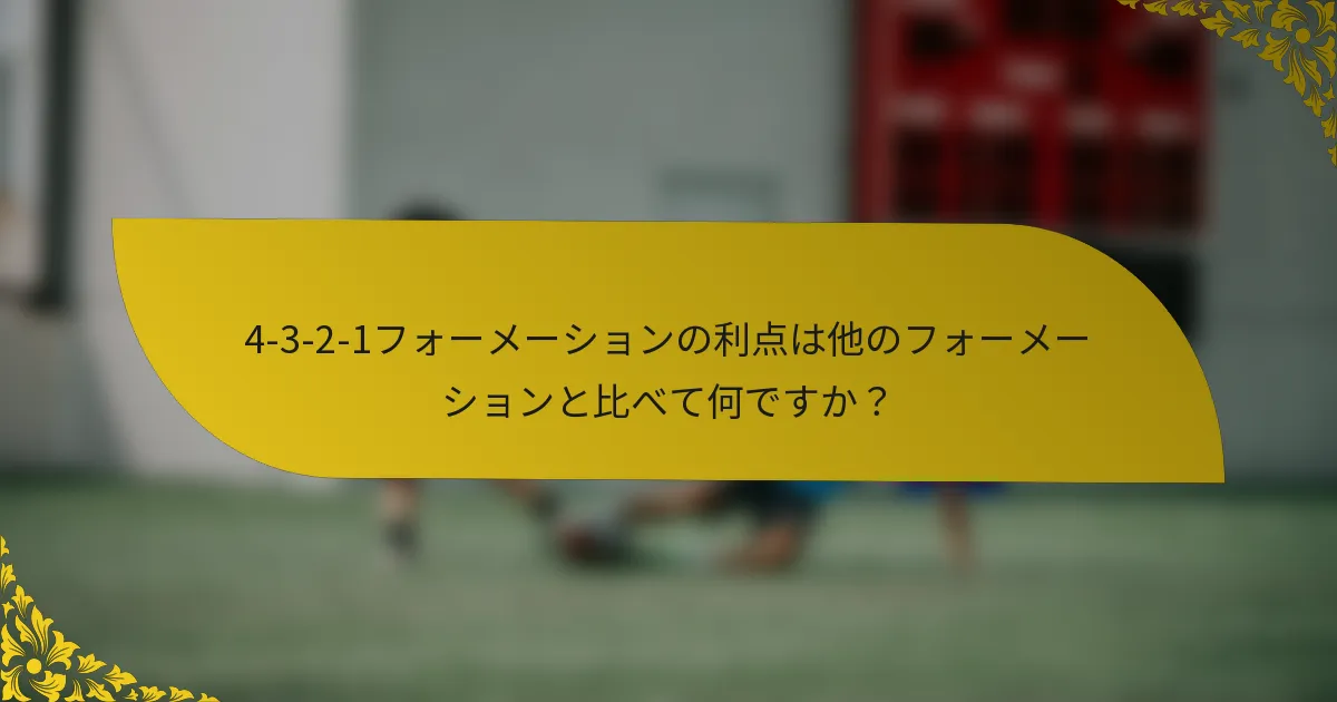 4-3-2-1フォーメーションの利点は他のフォーメーションと比べて何ですか？