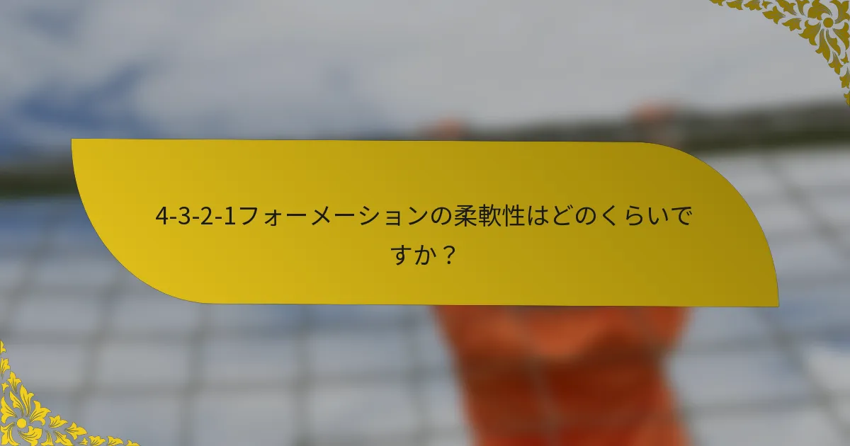 4-3-2-1フォーメーションの柔軟性はどのくらいですか？