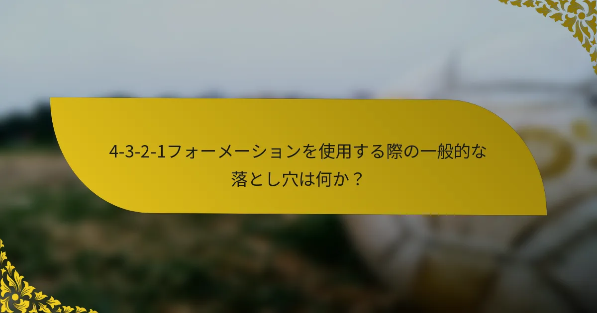 4-3-2-1フォーメーションを使用する際の一般的な落とし穴は何か?