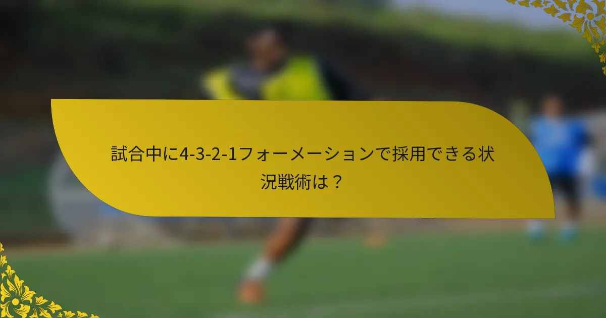 試合中に4-3-2-1フォーメーションで採用できる状況戦術は？