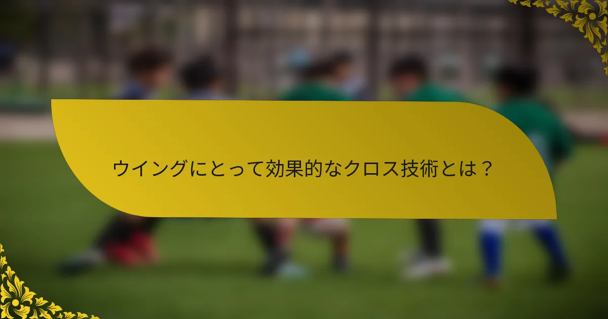 ウイングにとって効果的なクロス技術とは？